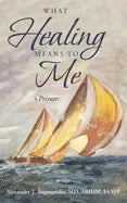 What Healing Means to Me: A Primer - Paperback