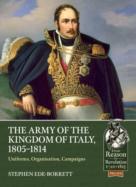 The Army of the Kingdom of Italy, 1805-1814: Uniforms, Organization, Campaigns - Paperback