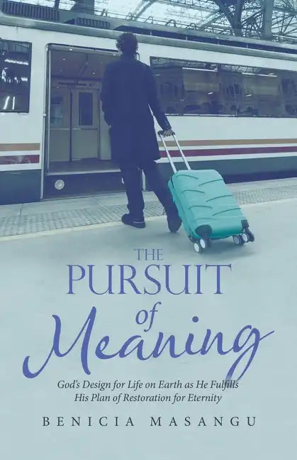 The Pursuit of Meaning: God's Design for Life on Earth as He Fulfills His Plan of Restoration for Eternity - Paperback