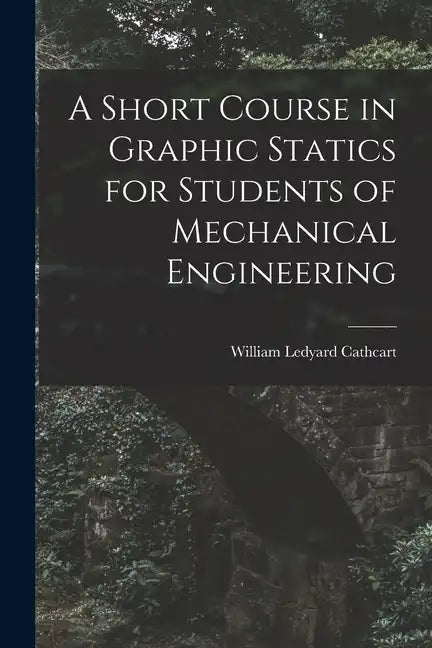 A Short Course in Graphic Statics for Students of Mechanical Engineering - Paperback