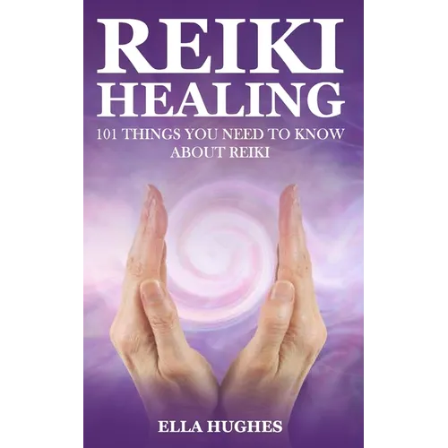 Reiki Healing for Beginners: 101 Things You Need to Know About Reiki to Help You Discover the Power of Healing and the Peace That Exists in the Pal - Paperback