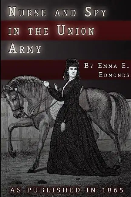 Nurse and Spy in the Union Army: The Adventures and Experiences of a Woman in Hospitals, Camps, and Battlefields - Paperback