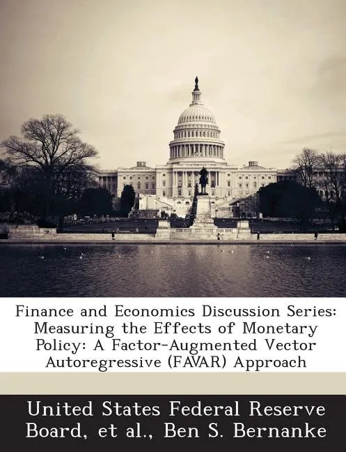 Finance and Economics Discussion Series: Measuring the Effects of Monetary Policy: A Factor-Augmented Vector Autoregressive (Favar) Approach - Paperback