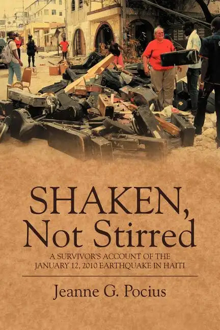 Shaken, Not Stirred: A Survivor's Account of the January 12, 2010 Earthquake in Haiti - Paperback
