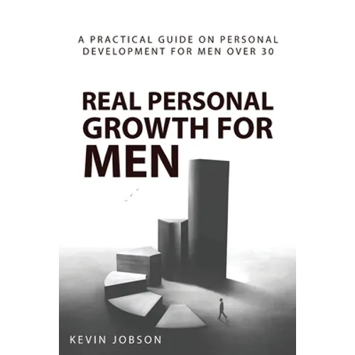 Real Personal Growth for Men: A Practical Guide on Personal Development for Men Over 30 - Paperback