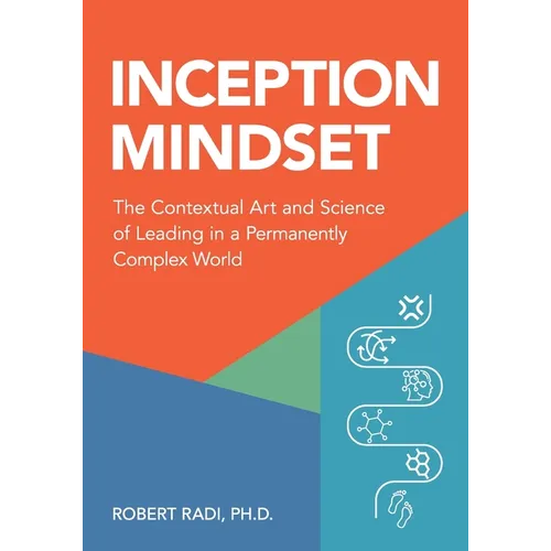 Inception Mindset: The Contextual Art and Science of Leading in a Permanently Complex World - Paperback