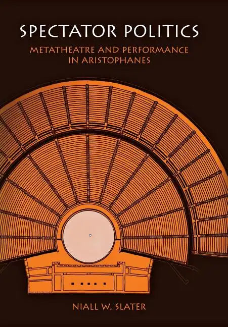 Spectator Politics: Metatheatre and Performance in Aristophanes - Hardcover