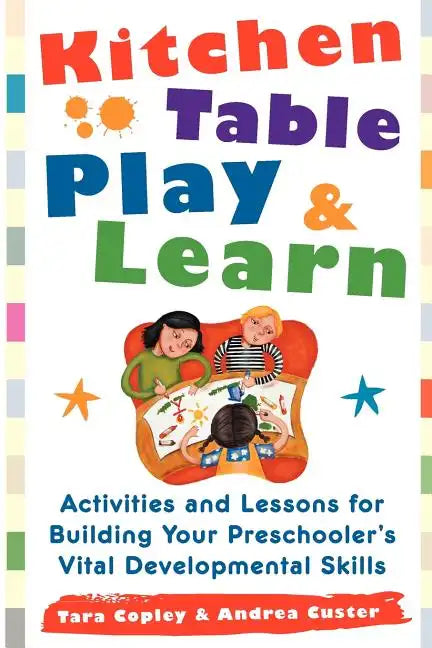 Kitchen Table Play & Learn: Activities and Lessons for Building Your Preschooler's Vital Developmental Skills - Paperback