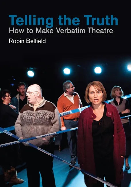 Telling the Truth: How to Make Verbatim Theatre - Paperback