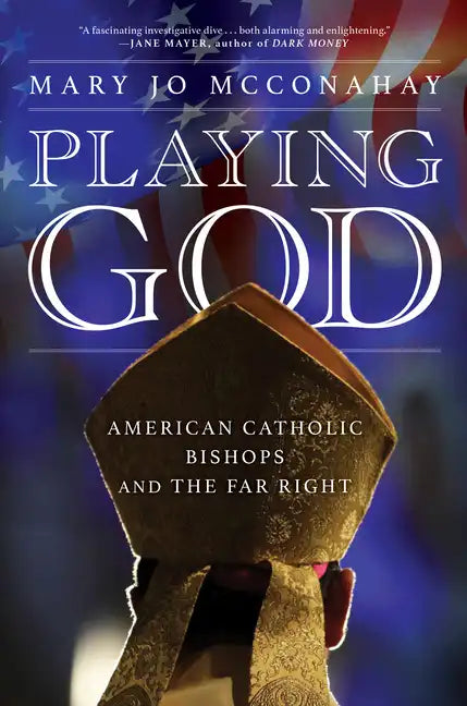 Playing God: American Catholic Bishops and the Far Right - Hardcover
