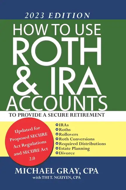 How to Use Roth and IRA Accounts to Provide a Secure Retirement 2023 Edition - Paperback