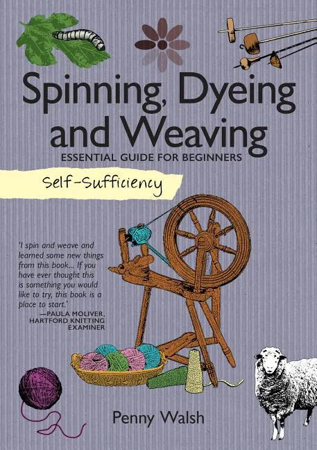 Self-Sufficiency: Spinning, Dyeing and Weaving: Essential Guide for Beginners - Paperback