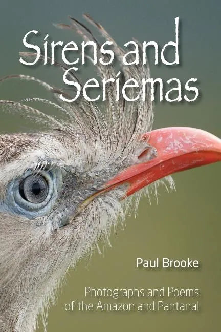 Sirens and Seriemas: Photographs and Poems of the Amazon and Pantanal - Paperback