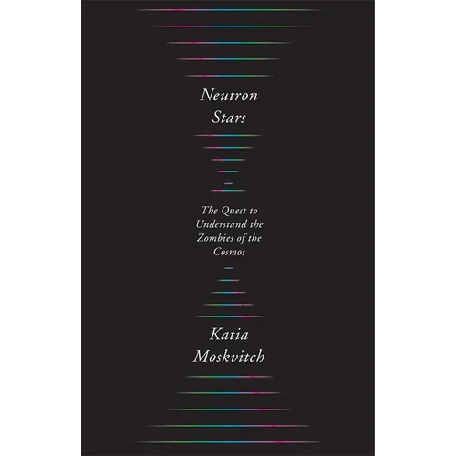 Neutron Stars: The Quest to Understand the Zombies of the Cosmos - Hardcover