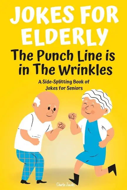 Jokes For Elderly The Punch Line Is In The Wrinkles: A Side-Splitting Book Of Jokes For Seniors - Paperback