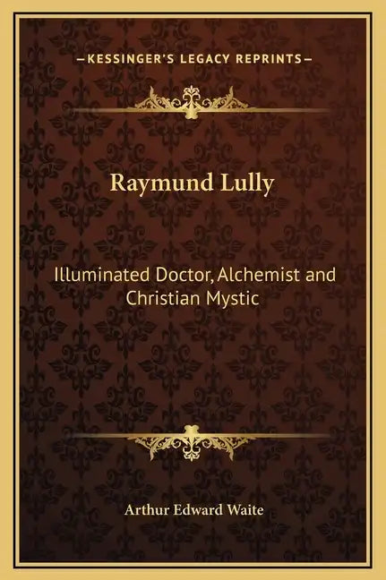 Raymund Lully: Illuminated Doctor, Alchemist and Christian Mystic - Hardcover