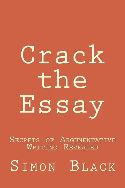 Crack the Essay: Secrets of Argumentative Writing Revealed - Paperback