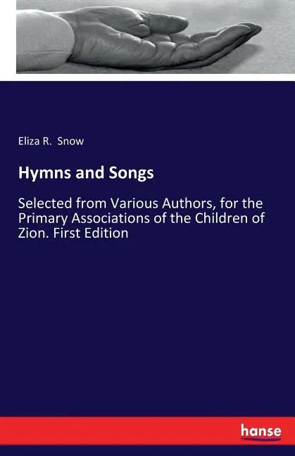 Hymns and Songs: Selected from Various Authors, for the Primary Associations of the Children of Zion. First Edition - Paperback