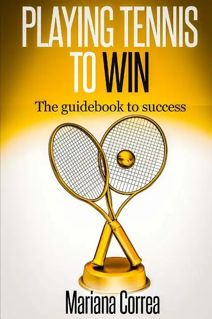 Playing Tennis to Win: The guidebook to success - Paperback