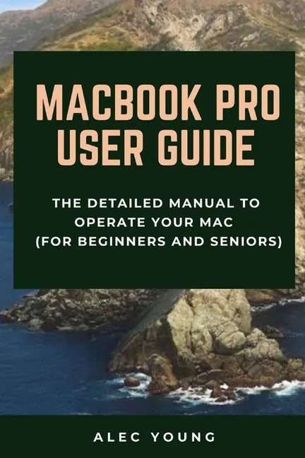 MacBook Pro User Guide: The Detailed Manual to Operate Your Mac (For Beginners and Seniors) - Paperback