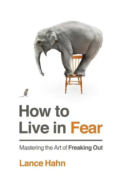 How to Live in Fear: Mastering the Art of Freaking Out - Paperback