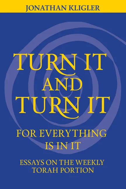 Turn It and Turn It for Everything Is in It: Essays on the Weekly Torah Portion - Hardcover
