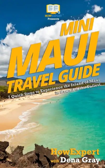 Mini Maui Travel Guide: 7 Quick Steps to Experience the Island of Maui in Hawaii to the Fullest - Paperback