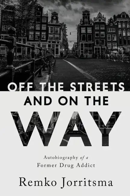 Off the Streets and On the Way: Autobiography of a Former Drug Addict - Paperback