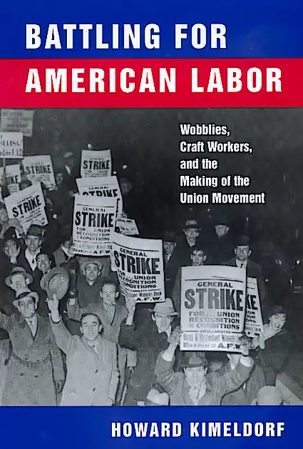 Battling for American Labor: Wobblies, Craft Workers, and the Making of the Union Movement - Paperback