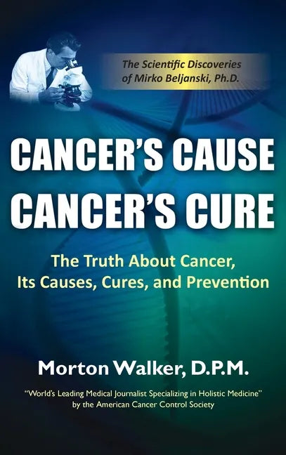 Cancer's Cause, Cancer's Cure: The Truth about Cancer, Its Causes, Cures, and Prevention - Hardcover