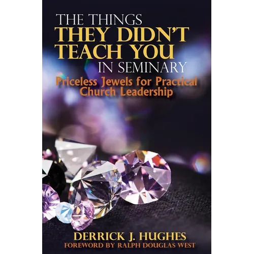The Things They Didn't Teach You In Seminary, Priceless Jewels for Practical Church Leadership - Paperback