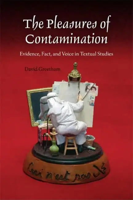 The Pleasures of Contamination: Evidence, Text, and Voice in Textual Studies - Paperback