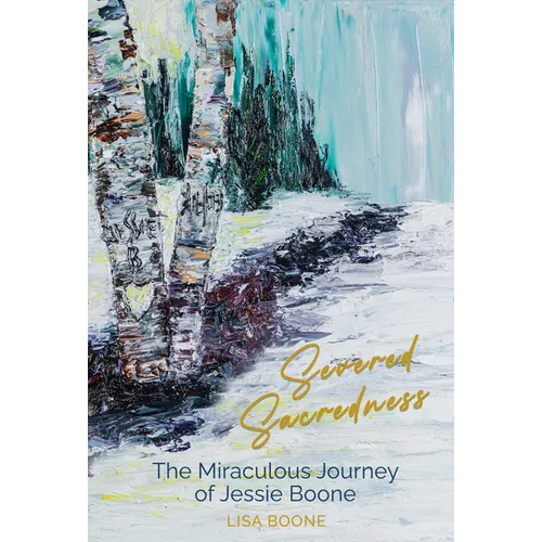 Severed Sacredness: The Miraculous Journey of Jessie Boone - Paperback