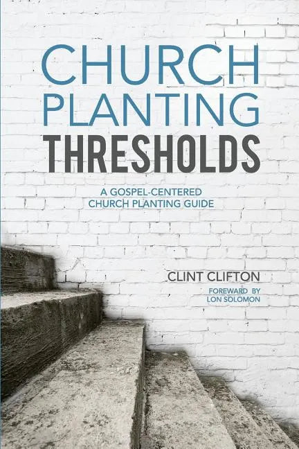 Church Planting Thresholds: A Gospel-Centered Church Planting Guide - Paperback