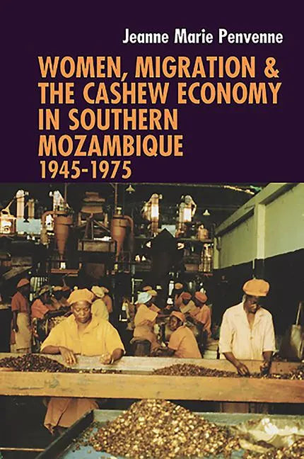 Women, Migration & the Cashew Economy in Southern Mozambique: 1945-1975 - Hardcover