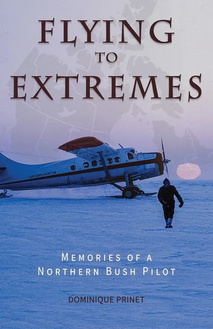 Flying to Extremes: Memories of a Northern Bush Pilot - Paperback