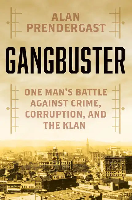 Gangbuster: One Man's Battle Against Crime, Corruption, and the Klan - Hardcover