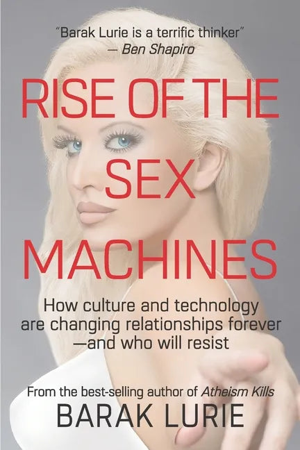 Rise Of The Sex Machines: How culture and technology are changing relationships forever-and who will resist - Paperback