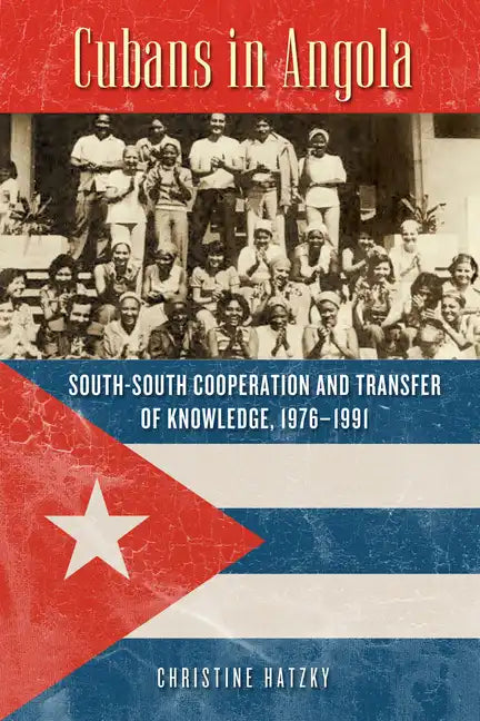 Cubans in Angola: South-South Cooperation and Transfer of Knowledge, 1976-1991 - Paperback