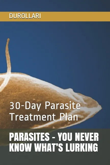 Parasites - You Never Know What's Lurking: 30-Day Parasite Treatment Plan - Paperback