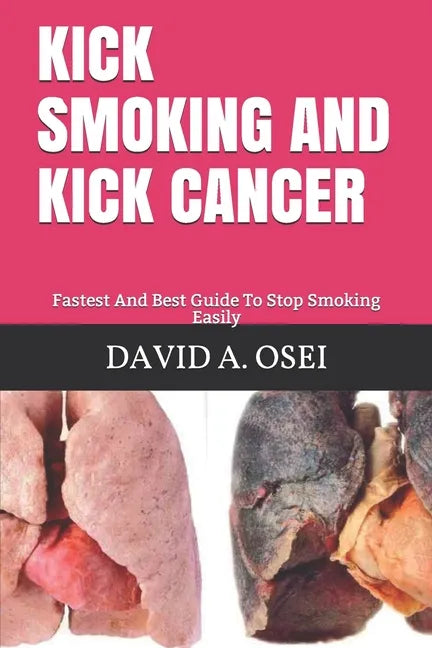 Kick Smoking and Kick Cancer: Fastest And Best Guide To Stop Smoking Easily - Paperback