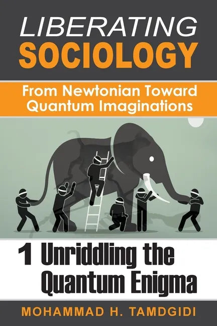 Liberating Sociology: From Newtonian Toward Quantum Imaginations: Volume 1: Unriddling the Quantum Enigma - Paperback