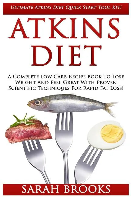 Atkins Diet: Ultimate Atkins Diet Quick Start Tool Kit! - A Complete Low Carb Recipe Book To Lose Weight And Feel Great With Proven - Paperback