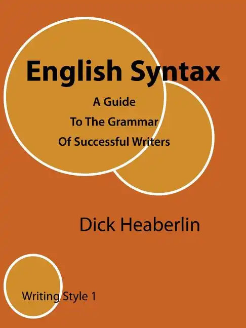 English Syntax: A Guide To The Grammar Of Successful Writers: Writing Style 1 - Paperback
