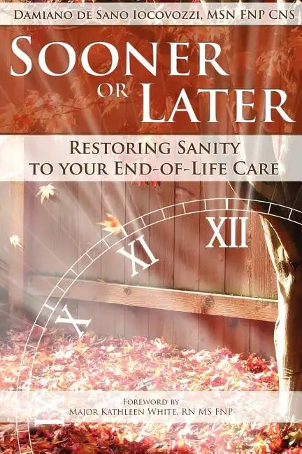Sooner or Later: Restoring Sanity to Your End of Life Care - Paperback