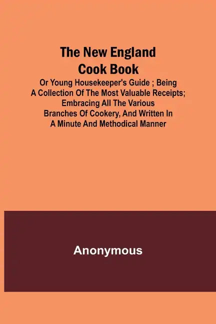 The New England Cook Book, or Young Housekeeper's Guide; Being a Collection of the Most Valuable Receipts; Embracing all the Various Branches of Cooke - Paperback