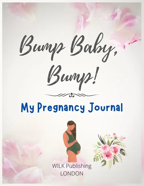 Bump Baby, Bump! My Pregnancy Journal: Proudly Present This Charming And Lovingly Designed Book To Capture Every Precious Moment Of Your And Your Baby - Paperback