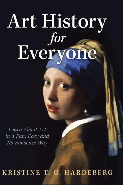 Art History for Everyone: Learn About Art in a Fun, Easy, No-Nonsense Way - Hardcover
