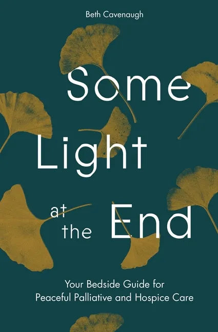 Some Light at the End: Your Bedside Guide for Peaceful Palliative and Hospice Care - Paperback