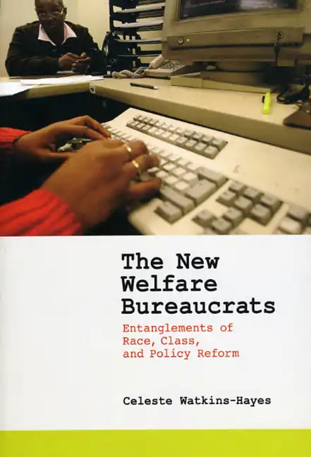 The New Welfare Bureaucrats: Entanglements of Race, Class, and Policy Reform - Paperback